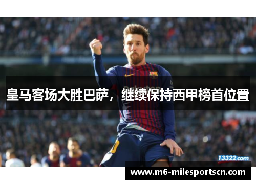 皇马客场大胜巴萨，继续保持西甲榜首位置
