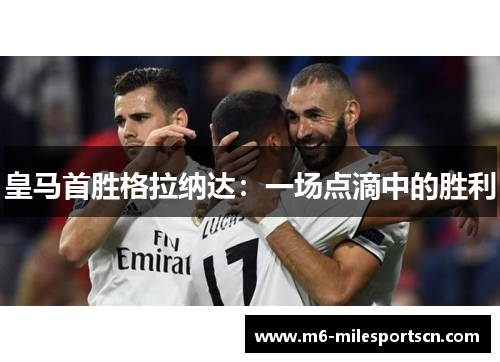 皇马首胜格拉纳达：一场点滴中的胜利