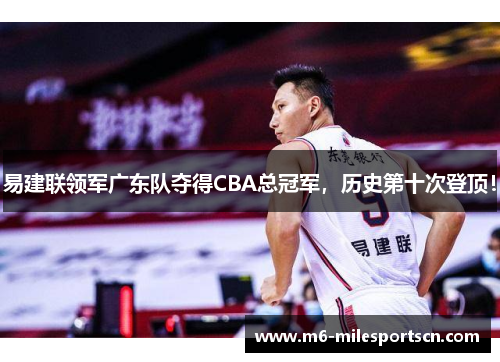 易建联领军广东队夺得CBA总冠军，历史第十次登顶！