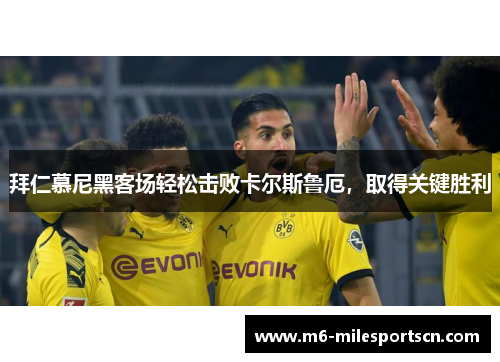 拜仁慕尼黑客场轻松击败卡尔斯鲁厄，取得关键胜利