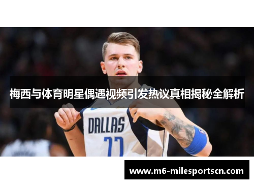 梅西与体育明星偶遇视频引发热议真相揭秘全解析
