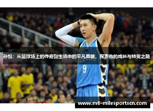 孙悦：从篮球场上的传奇到生活中的平凡英雄，探索他的成长与转变之路